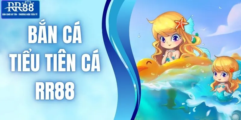 Bắn Cá Tiểu Tiên Cá Tại RR88 - Tham Gia Săn Thưởng Gay Cấn