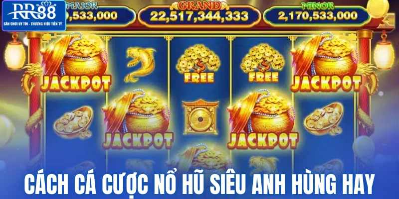 Cách cá cược nổ hũ siêu anh hùng hay