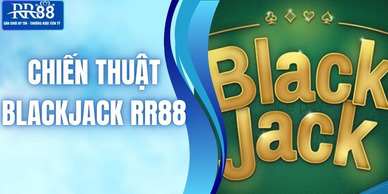 Chiến Thuật Blackjack RR88 Giúp Người Chơi Lật Bài Như Ý