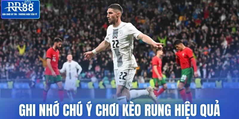 Ghi nhớ chú ý chơi kèo rung hiệu quả
