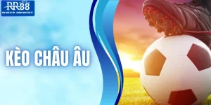 Kèo Châu Âu - Trải Nghiệm Hình Thức Cược Bóng Đá Thú Vị