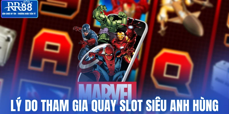 Lý do tham gia quay slot siêu anh hùng