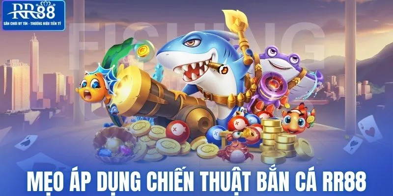 Mẹo áp dụng chiến thuật bắn cá RR88