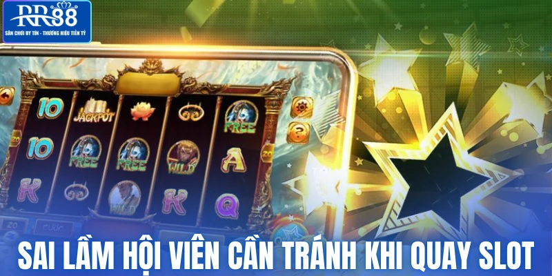 Sai lầm hội viên cần tránh khi quay Slot