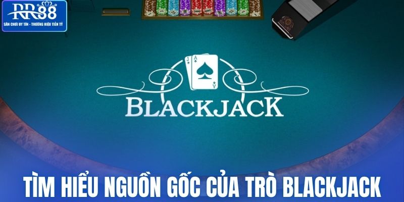 Tìm hiểu nguồn gốc của trò blackjack